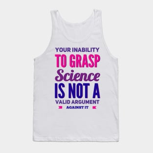 Your inability to grasp science is not a valid argument against it Tank Top